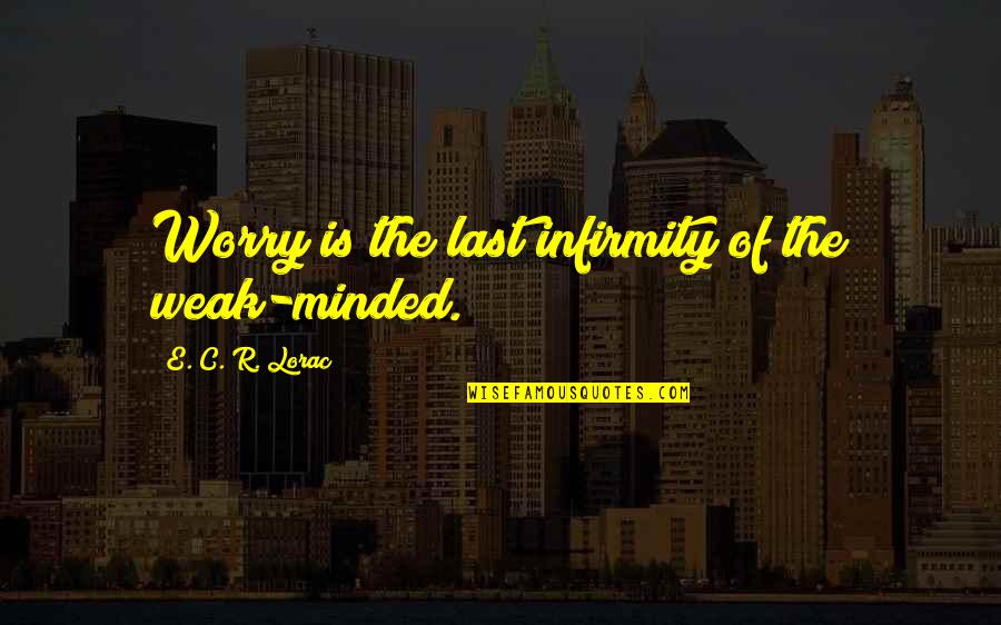 Not Going To Waste My Time On You Quotes By E. C. R. Lorac: Worry is the last infirmity of the weak-minded.