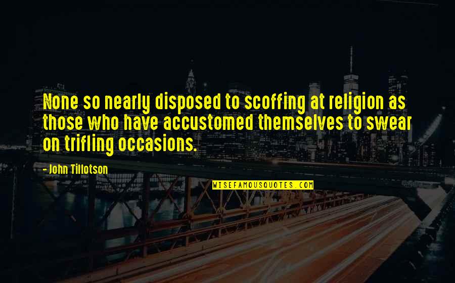 Not Going To Waste My Time On You Quotes By John Tillotson: None so nearly disposed to scoffing at religion