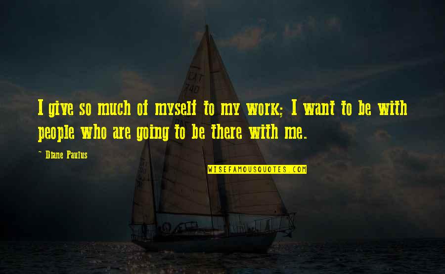 Not Going To Work Out Quotes By Diane Paulus: I give so much of myself to my