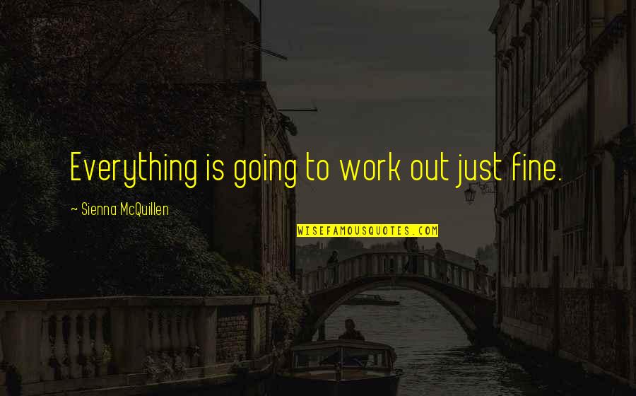 Not Going To Work Out Quotes By Sienna McQuillen: Everything is going to work out just fine.