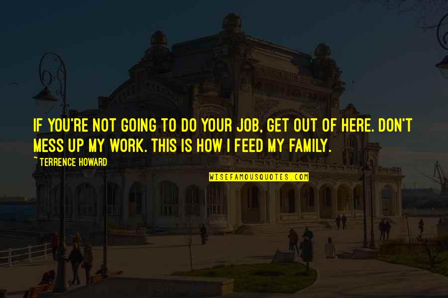 Not Going To Work Out Quotes By Terrence Howard: If you're not going to do your job,