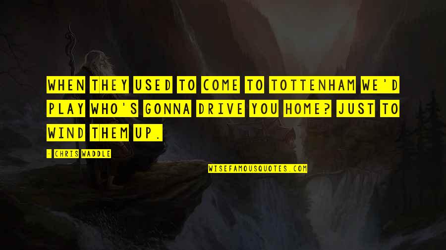 Not Gonna Be Used Quotes By Chris Waddle: When they used to come to Tottenham we'd