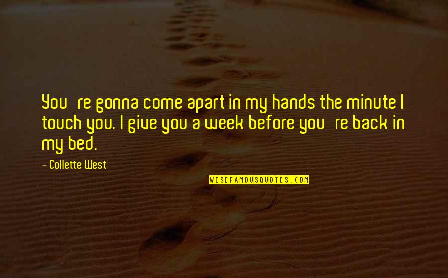 Not Gonna Give Up On You Quotes By Collette West: You're gonna come apart in my hands the