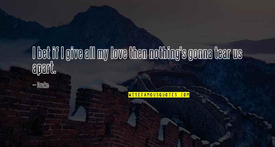 Not Gonna Give Up On You Quotes By Drake: I bet if I give all my love