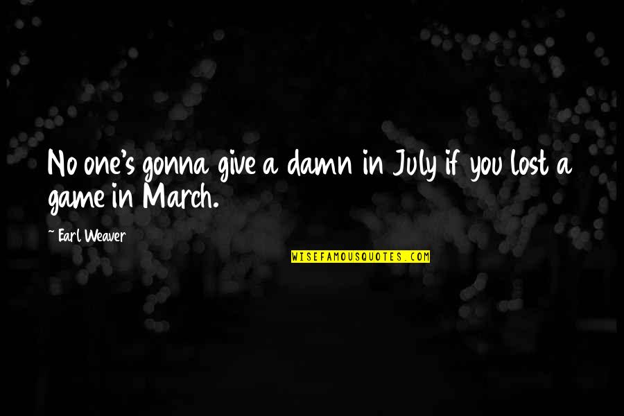 Not Gonna Give Up On You Quotes By Earl Weaver: No one's gonna give a damn in July