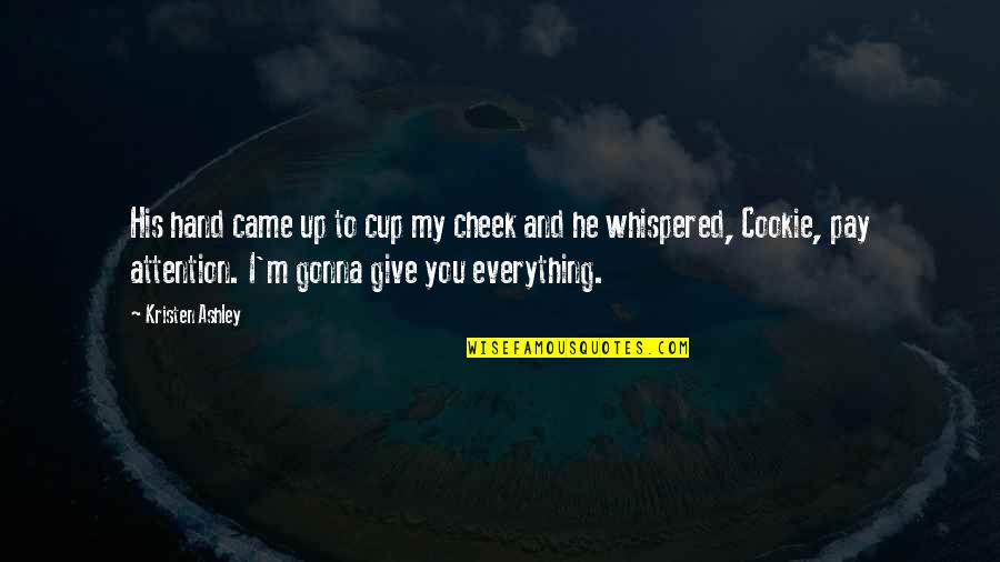 Not Gonna Give Up On You Quotes By Kristen Ashley: His hand came up to cup my cheek