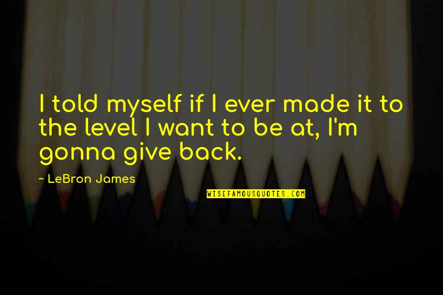 Not Gonna Give Up On You Quotes By LeBron James: I told myself if I ever made it