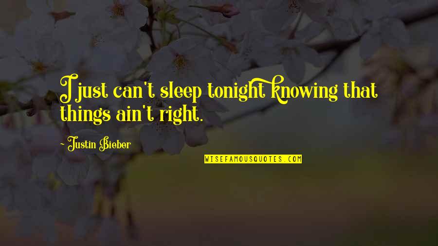 Not Gonna Leave You Quotes By Justin Bieber: I just can't sleep tonight knowing that things