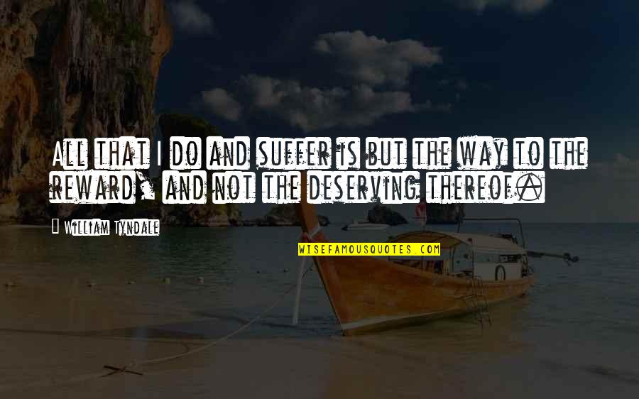 Not Gonna Leave You Quotes By William Tyndale: All that I do and suffer is but Not Gonna Leave You Quotes By William Tyndale: All that I do and suffer is but