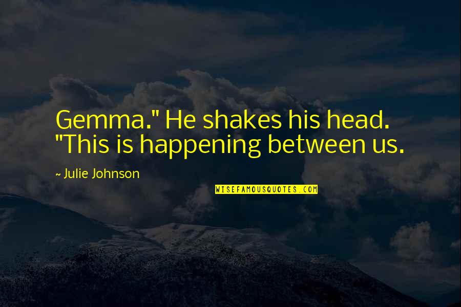 Not Gonna Let Anyone Bring Me Down Quotes By Julie Johnson: Gemma." He shakes his head. "This is happening