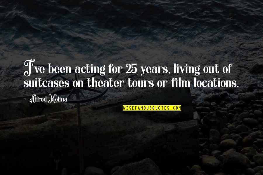 Not Gonna Miss You Quotes By Alfred Molina: I've been acting for 25 years, living out