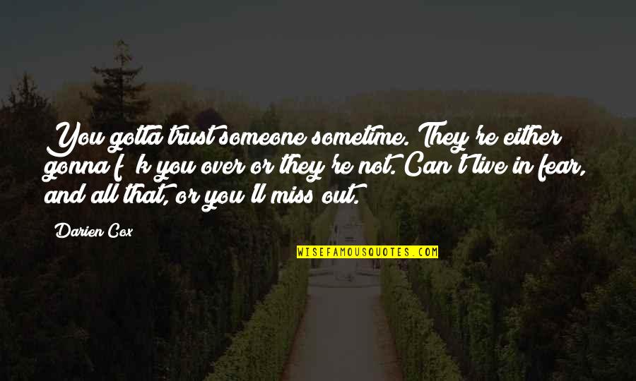 Not Gonna Miss You Quotes By Darien Cox: You gotta trust someone sometime. They're either gonna