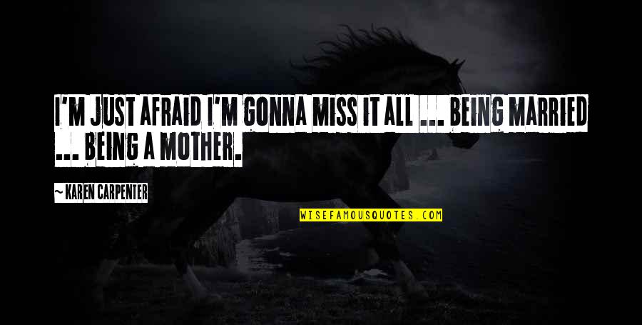Not Gonna Miss You Quotes By Karen Carpenter: I'm just afraid I'm gonna miss it all