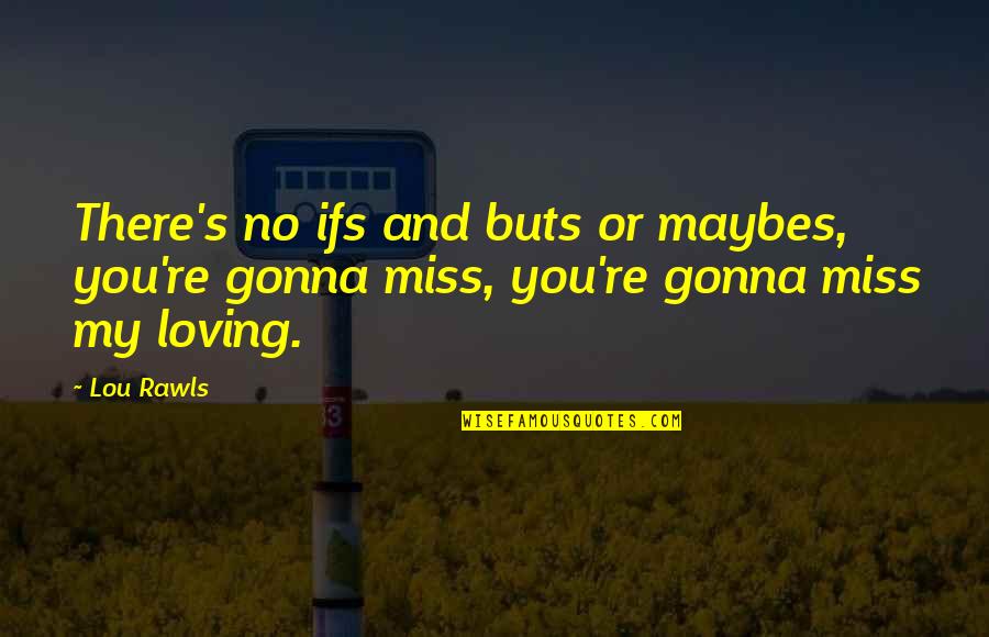 Not Gonna Miss You Quotes By Lou Rawls: There's no ifs and buts or maybes, you're