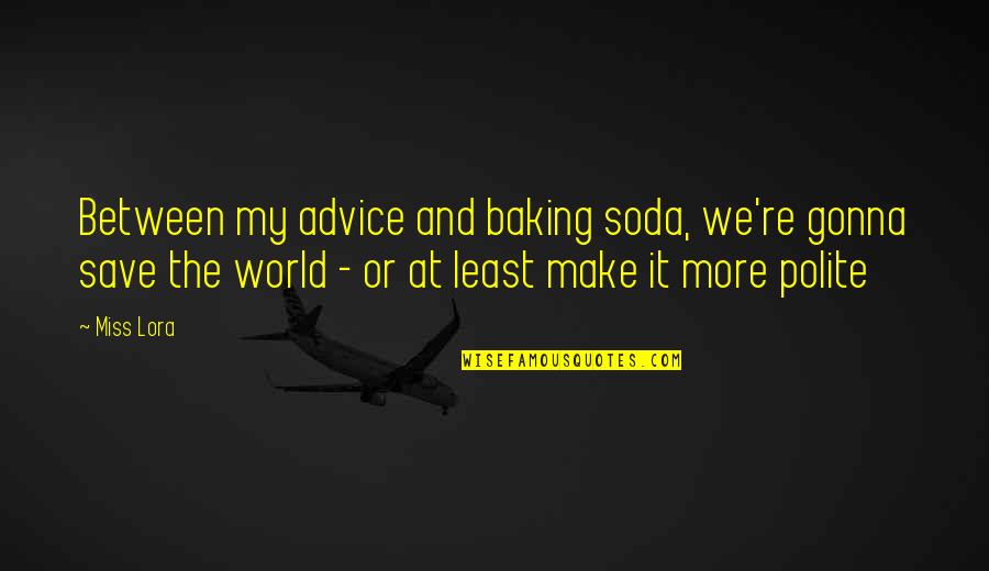 Not Gonna Miss You Quotes By Miss Lora: Between my advice and baking soda, we're gonna