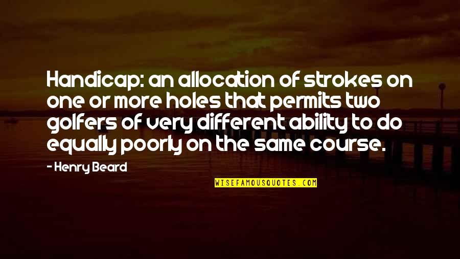 Not Gonna Try Anymore Quotes By Henry Beard: Handicap: an allocation of strokes on one or