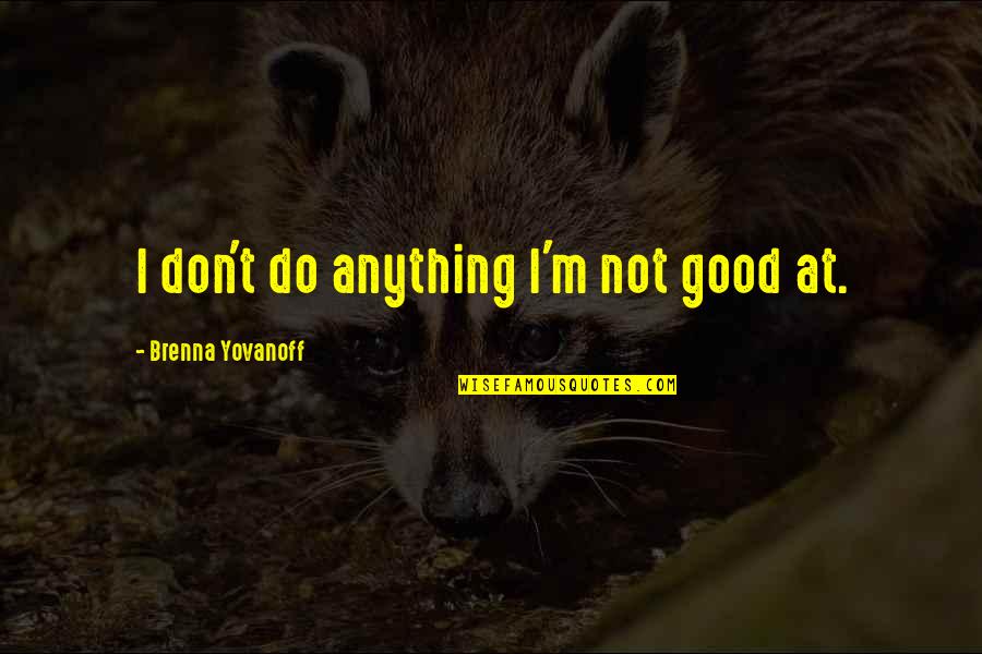 Not Good At Anything Quotes By Brenna Yovanoff: I don't do anything I'm not good at.