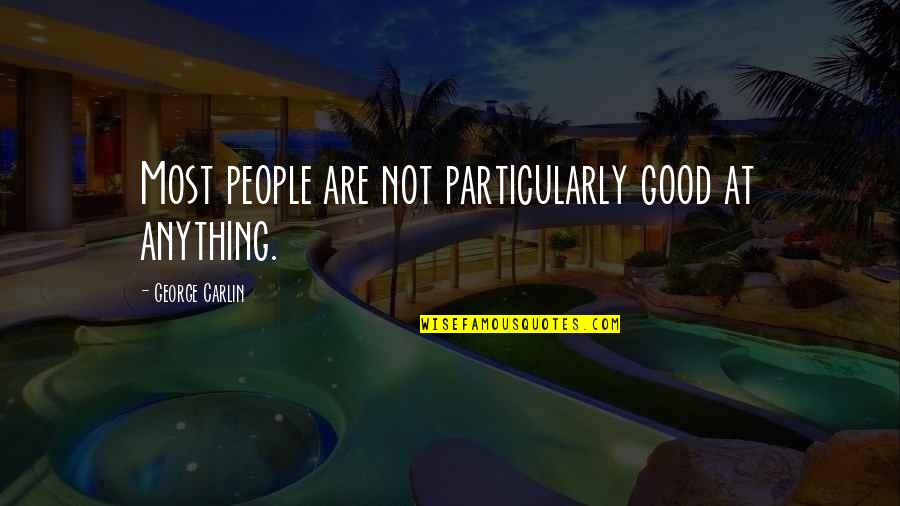 Not Good At Anything Quotes By George Carlin: Most people are not particularly good at anything.