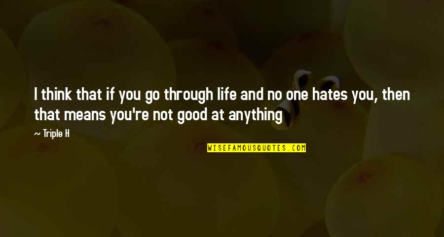 Not Good At Anything Quotes By Triple H: I think that if you go through life