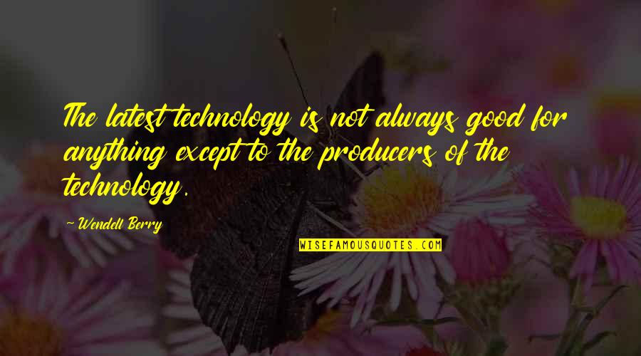 Not Good At Anything Quotes By Wendell Berry: The latest technology is not always good for