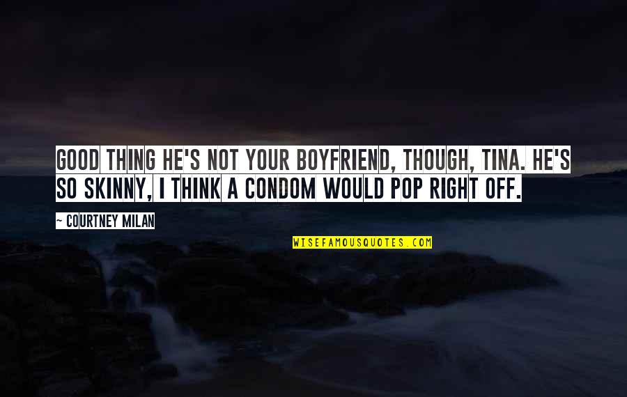 Not Good Boyfriend Quotes By Courtney Milan: Good thing he's not your boyfriend, though, Tina.