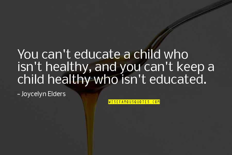 Not Good Boyfriend Quotes By Joycelyn Elders: You can't educate a child who isn't healthy,