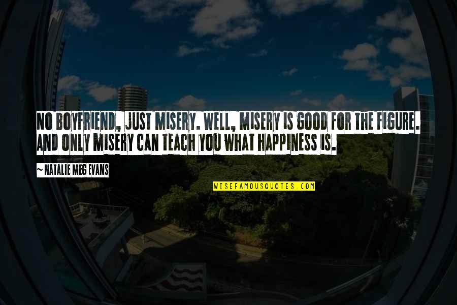 Not Good Boyfriend Quotes By Natalie Meg Evans: No boyfriend, just misery. Well, misery is good