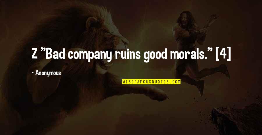Not Good Company Quotes By Anonymous: Z "Bad company ruins good morals." [4]