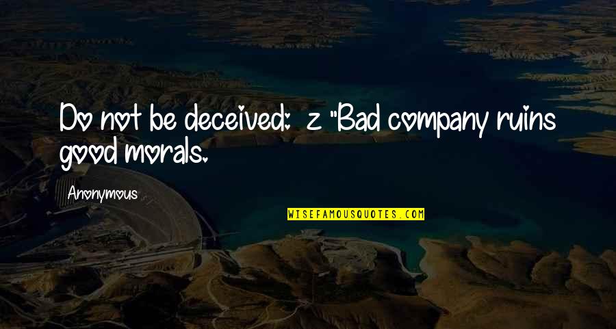 Not Good Company Quotes By Anonymous: Do not be deceived: z "Bad company ruins