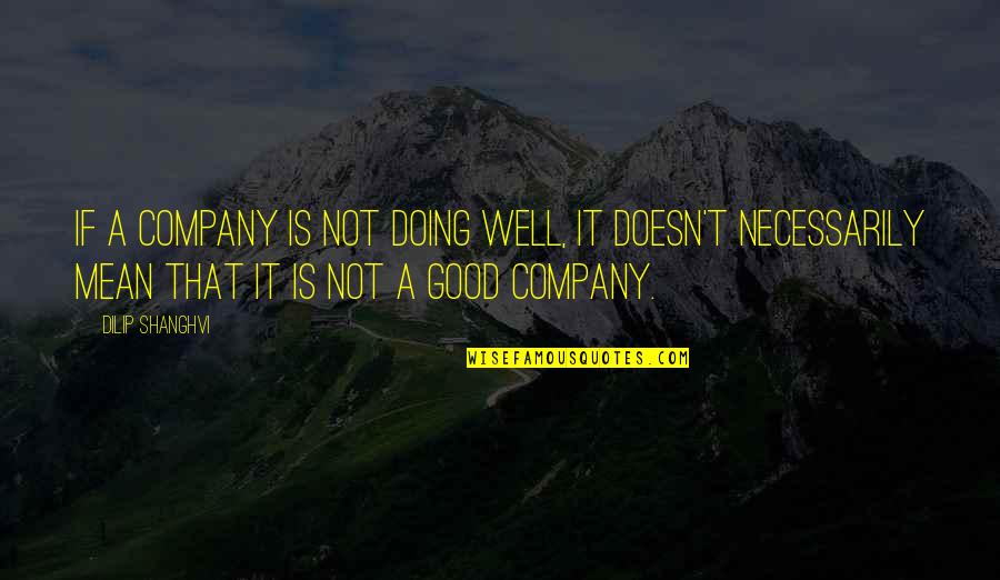 Not Good Company Quotes By Dilip Shanghvi: If a company is not doing well, it