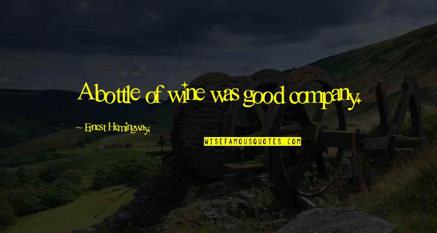 Not Good Company Quotes By Ernest Hemingway,: A bottle of wine was good company.