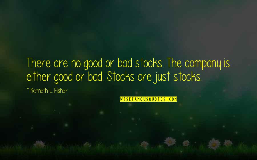 Not Good Company Quotes By Kenneth L. Fisher: There are no good or bad stocks. The
