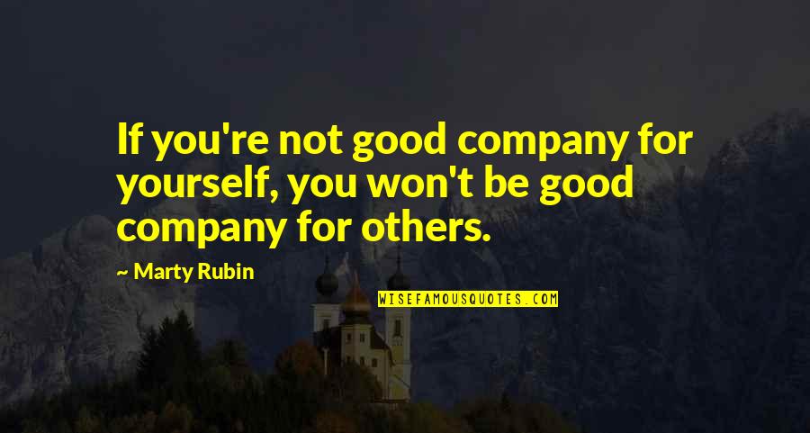 Not Good Company Quotes By Marty Rubin: If you're not good company for yourself, you