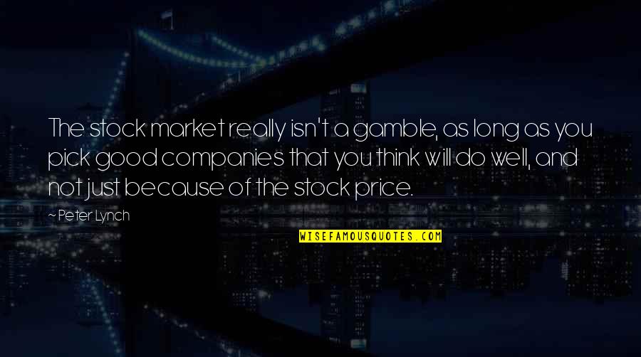 Not Good Company Quotes By Peter Lynch: The stock market really isn't a gamble, as