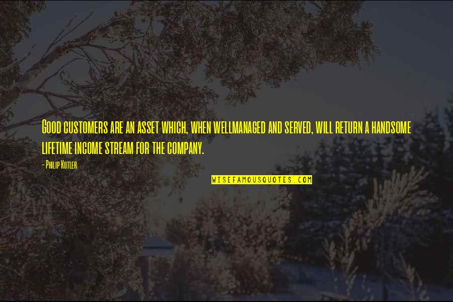 Not Good Company Quotes By Philip Kotler: Good customers are an asset which, when wellmanaged