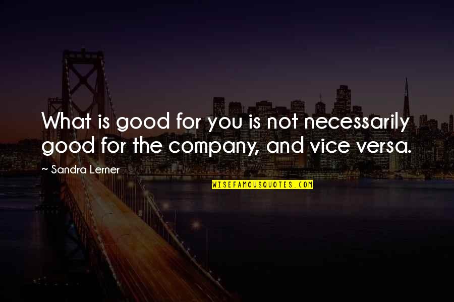 Not Good Company Quotes By Sandra Lerner: What is good for you is not necessarily