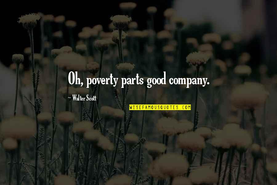 Not Good Company Quotes By Walter Scott: Oh, poverty parts good company. Not Good Company Quotes By Walter Scott: Oh, poverty parts good company.