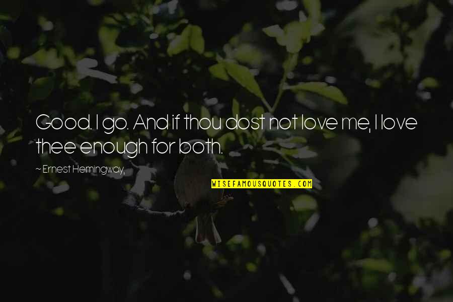 Not Good Enough For Your Love Quotes By Ernest Hemingway,: Good. I go. And if thou dost not