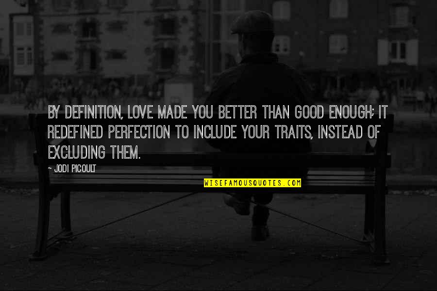Not Good Enough For Your Love Quotes By Jodi Picoult: By definition, love made you better than good