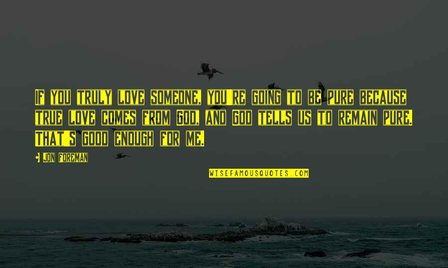 Not Good Enough For Your Love Quotes By Jon Foreman: If you truly love someone, you're going to