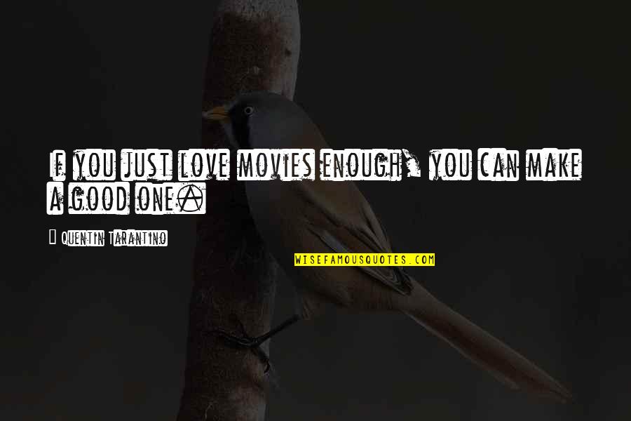 Not Good Enough For Your Love Quotes By Quentin Tarantino: If you just love movies enough, you can