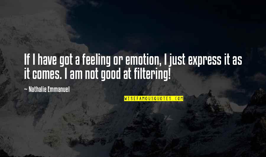 Not Good Feeling Quotes By Nathalie Emmanuel: If I have got a feeling or emotion,