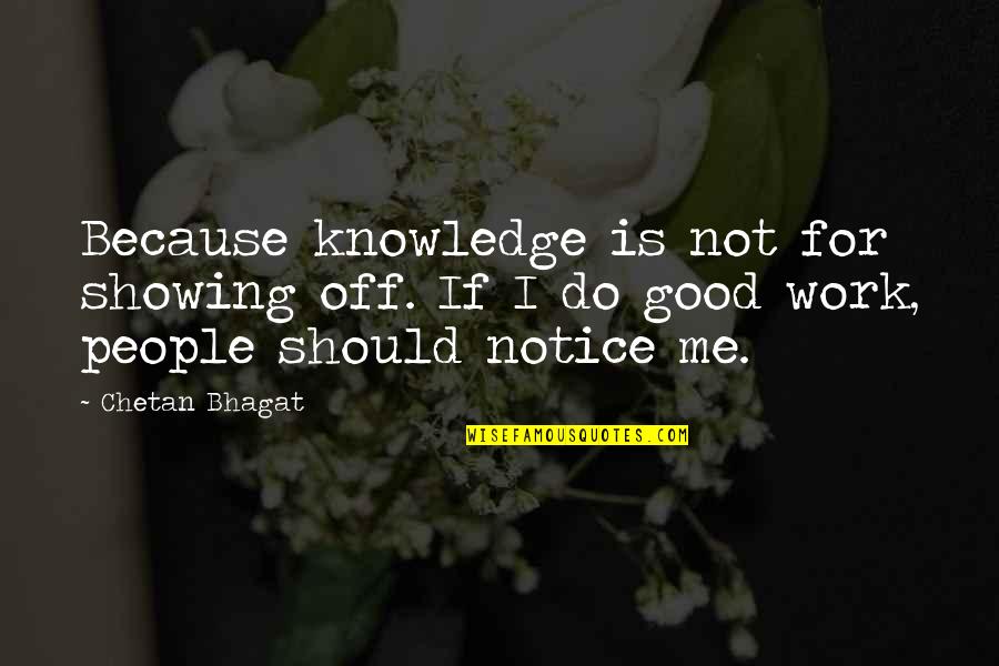 Not Good For Me Quotes By Chetan Bhagat: Because knowledge is not for showing off. If