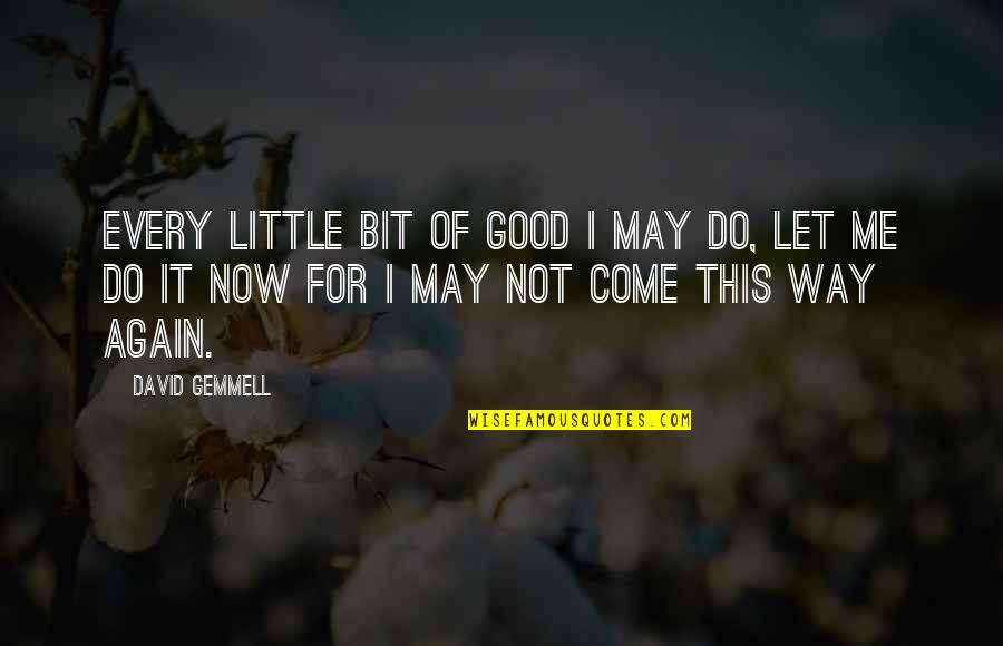 Not Good For Me Quotes By David Gemmell: Every little bit of good I may do,
