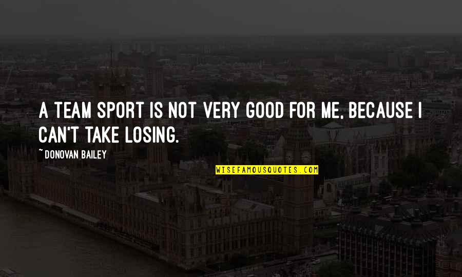 Not Good For Me Quotes By Donovan Bailey: A team sport is not very good for