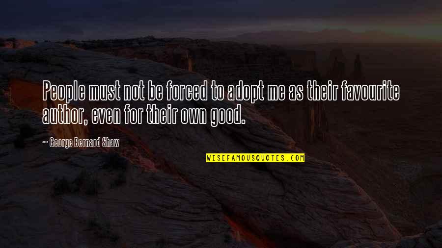 Not Good For Me Quotes By George Bernard Shaw: People must not be forced to adopt me