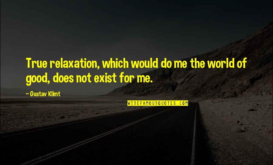 Not Good For Me Quotes By Gustav Klimt: True relaxation, which would do me the world