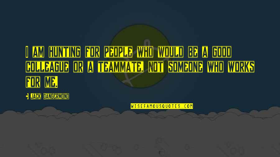 Not Good For Me Quotes By Jack Dangermond: I am hunting for people who would be