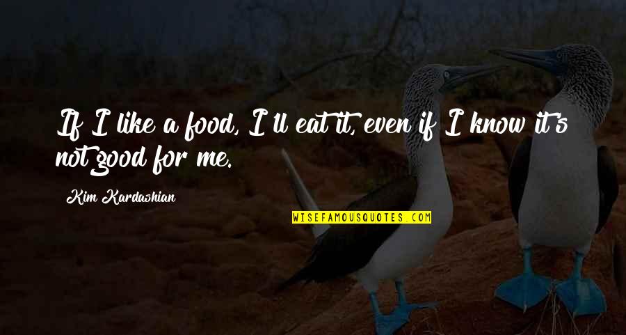 Not Good For Me Quotes By Kim Kardashian: If I like a food, I'll eat it,