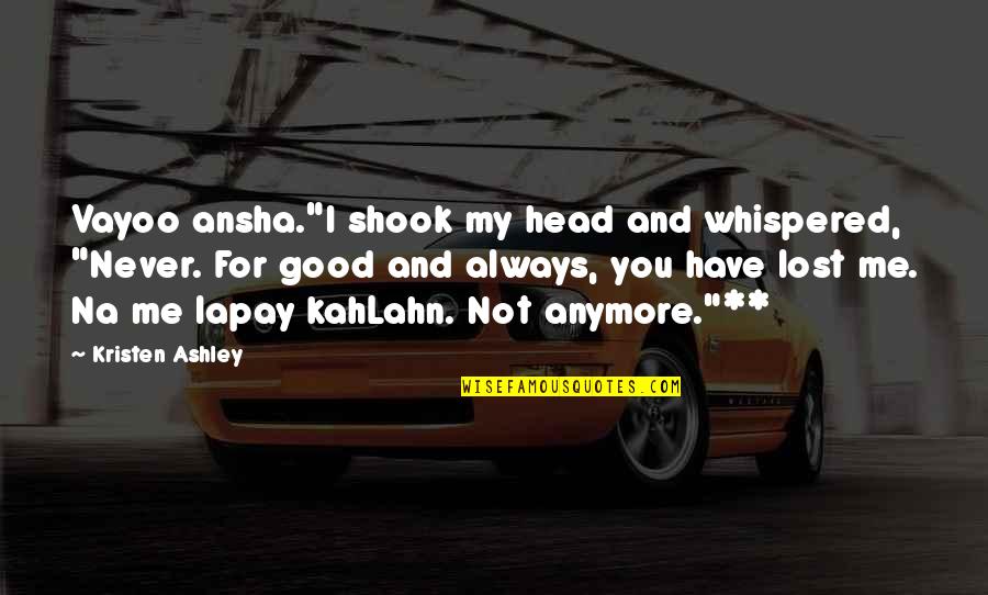 Not Good For Me Quotes By Kristen Ashley: Vayoo ansha."I shook my head and whispered, "Never.